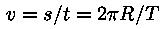 v = s / t = 2 * pii * R / T