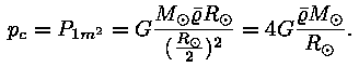 p_c = P_(1m^2) = G * ((M_opunkt * roo_keskm *
R_opunkt) / (R_opunkt / 2)^2) = 4 * G * (roo_keskm * M_opunkt) /
R_opunkt.