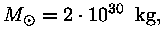 M_opunkt = 2 * 10^30 kg,