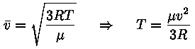 v_keskm = ruutjuur (3 * R * T / m&uuml;&uuml;) ==> T =
(m&uuml;&uuml; * v^2) / (3 * R)