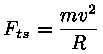 F_ts = m * v^2 / R