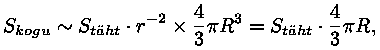 S_kogu ~
S_t&auml;ht * r^(-2) * (4 / 3) * pii * R^3 = S_t&auml;ht * (4 / 3) * pii *
R,