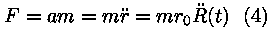 F = a * m = m * r'' = m * r_0 * R''(t) (4)