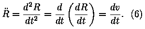 R'' = d^2/dt^2 (R) = d/dt (d/dt (R)) = dv/dt. (6)