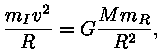m_I * v^2 / R = G * (M * m_R / R^2),