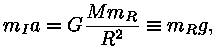 m_I * a = G * (M * m_R / R^2 = m_R * g,