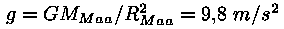 g = G * M_Maa / (R_Maa)^2 = 9,8 m/s^2